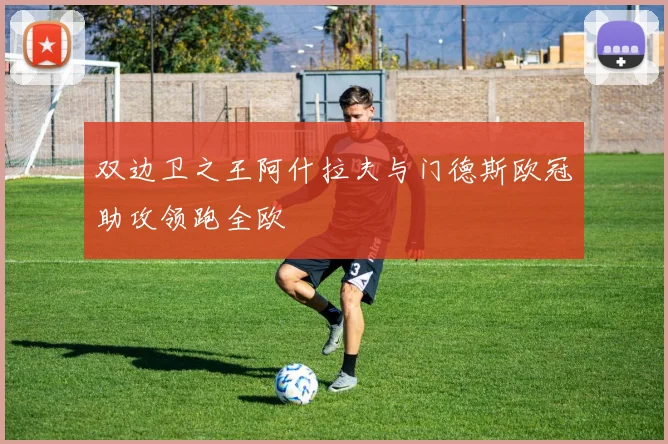双边卫之王阿什拉夫与门德斯欧冠助攻领跑全欧