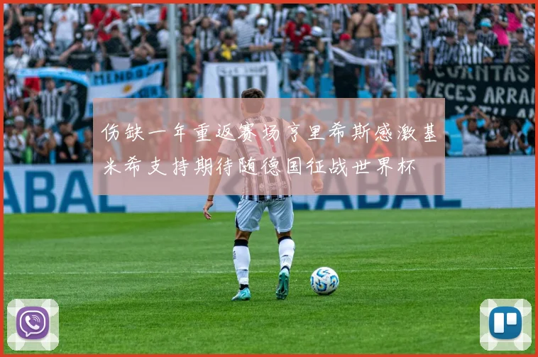 伤缺一年重返赛场亨里希斯感激基米希支持期待随德国征战世界杯