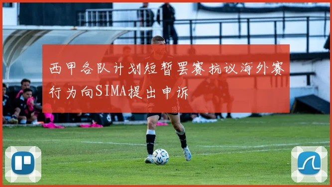 西甲各队计划短暂罢赛抗议海外赛行为向SIMA提出申诉