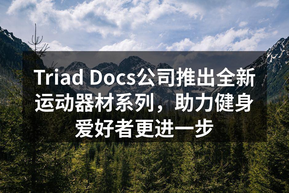 Triad Docs公司推出全新运动器材系列，助力健身爱好者更进一步