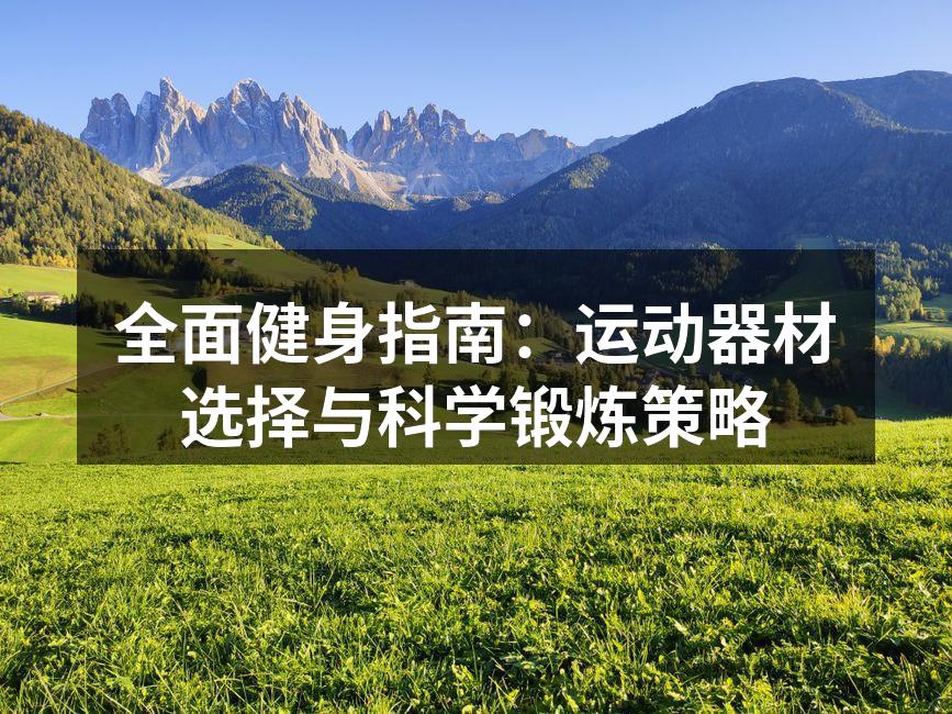 全面健身指南：运动器材选择与科学锻炼策略