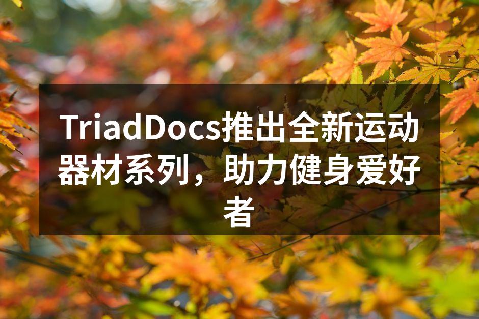 TriadDocs推出全新运动器材系列，助力健身爱好者