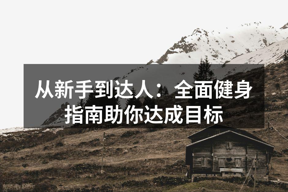 从新手到达人：全面健身指南助你达成目标